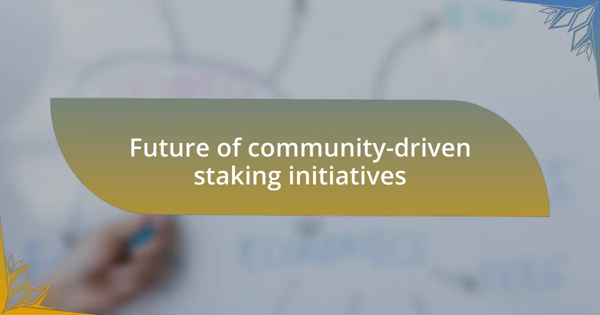 Future of community-driven staking initiatives