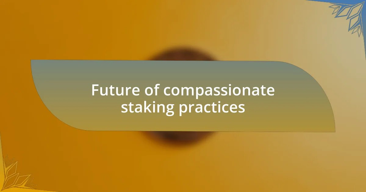 Future of compassionate staking practices