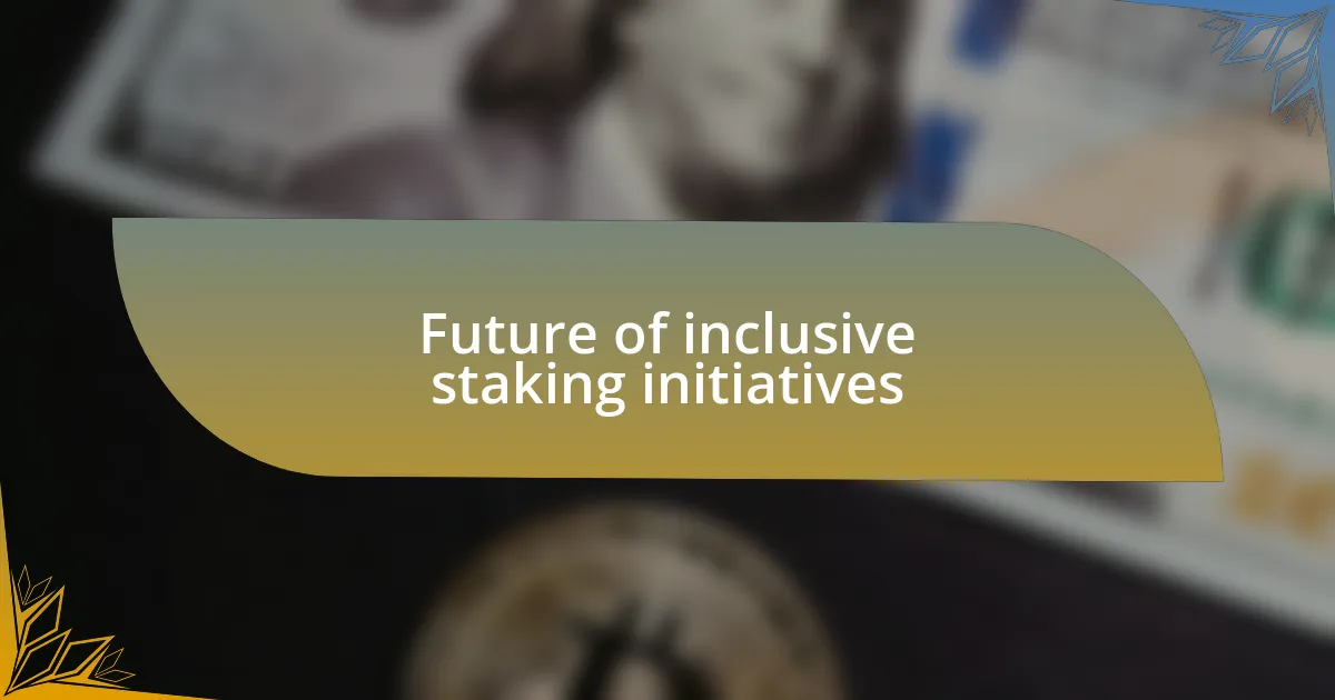 Future of inclusive staking initiatives