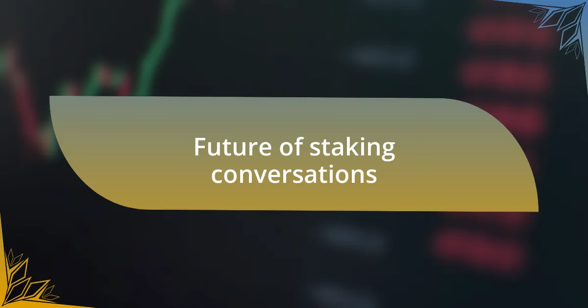 Future of staking conversations