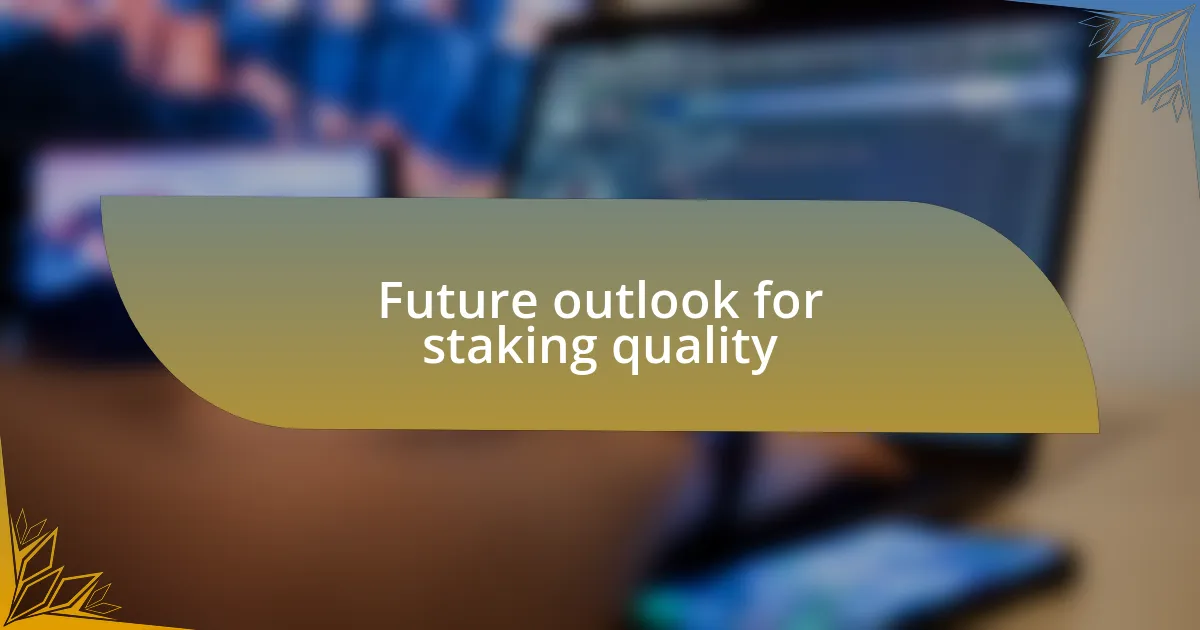 Future outlook for staking quality
