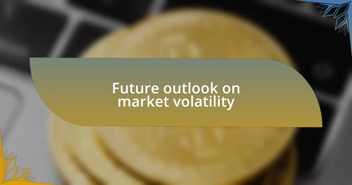 Future outlook on market volatility