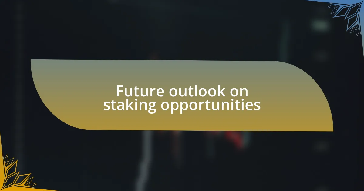 Future outlook on staking opportunities