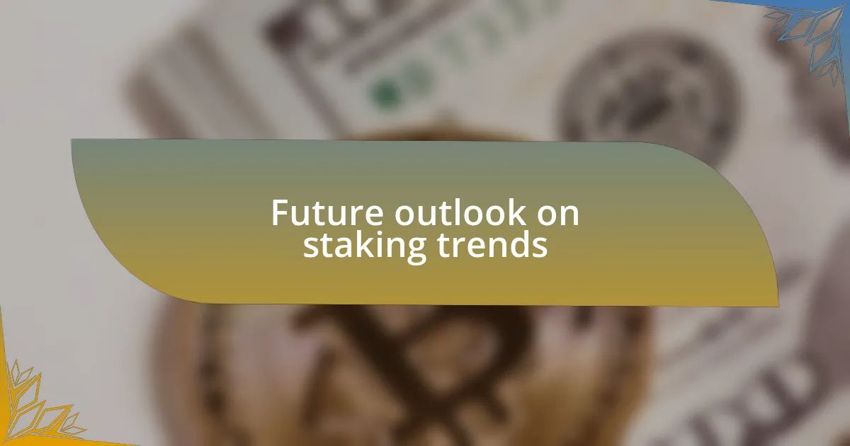 Future outlook on staking trends