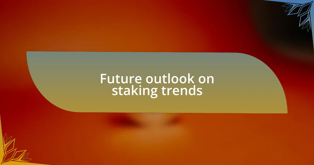 Future outlook on staking trends