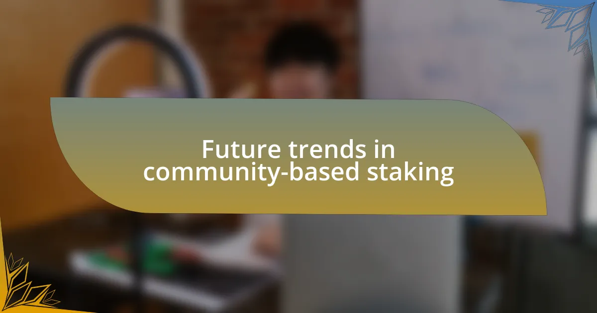 Future trends in community-based staking