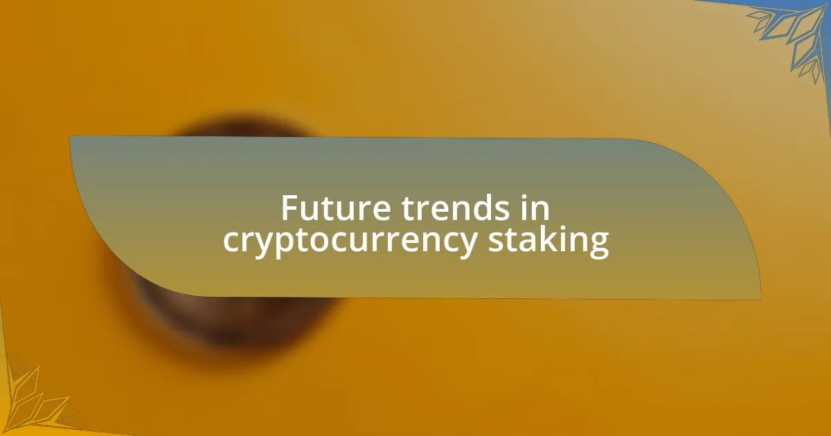 Future trends in cryptocurrency staking