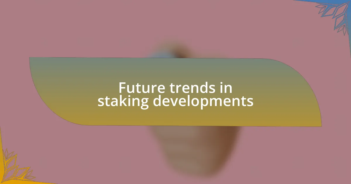 Future trends in staking developments