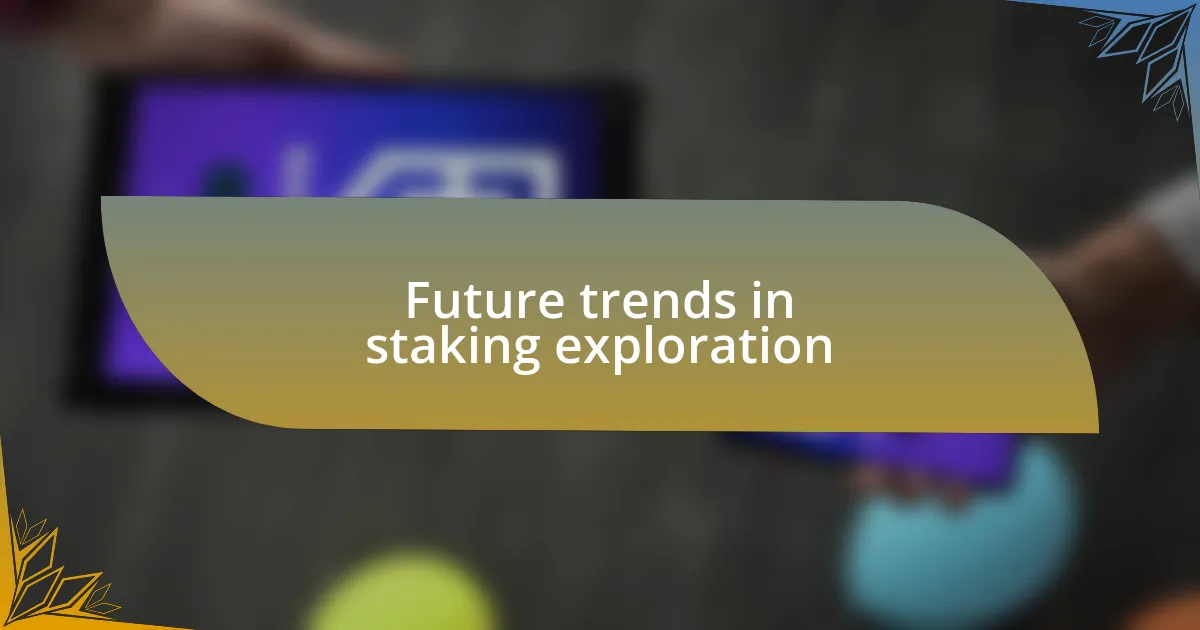 Future trends in staking exploration