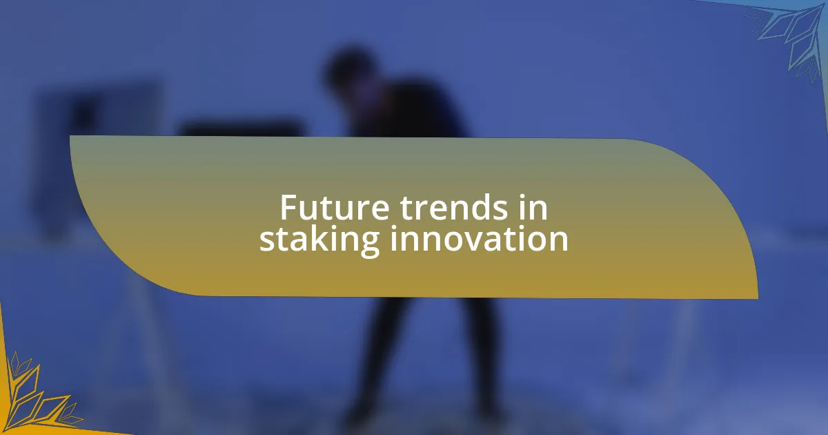Future trends in staking innovation