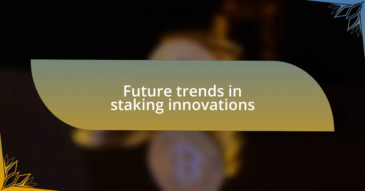 Future trends in staking innovations