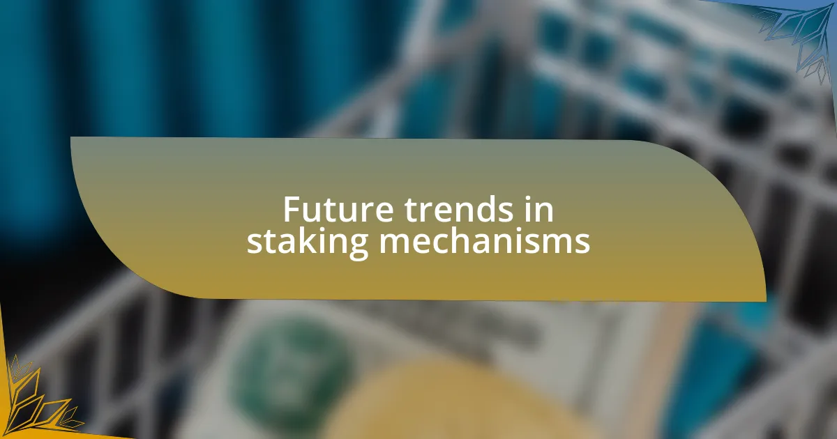 Future trends in staking mechanisms