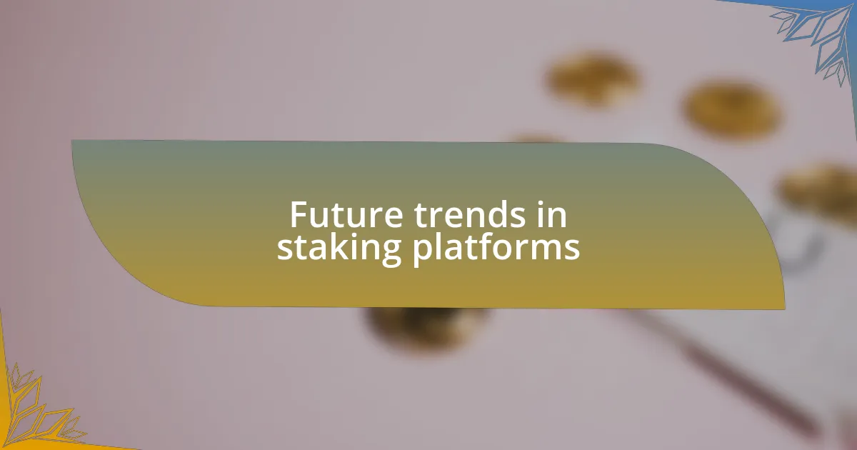Future trends in staking platforms