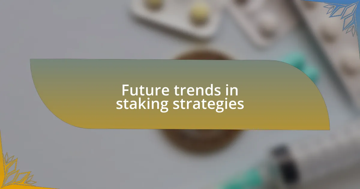 Future trends in staking strategies