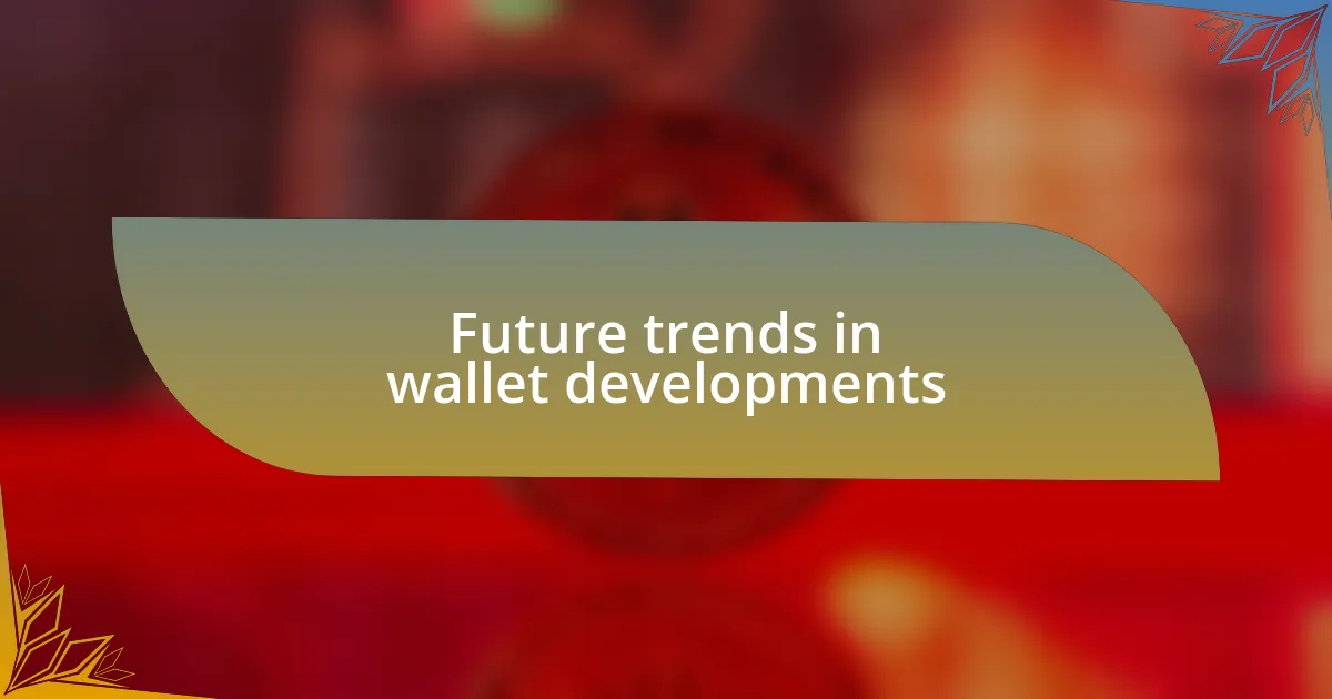 Future trends in wallet developments