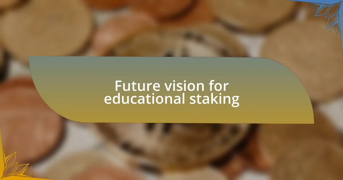 Future vision for educational staking