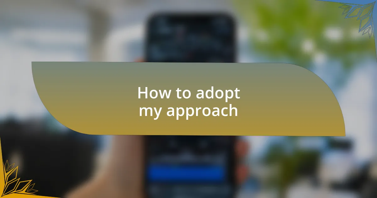 How to adopt my approach