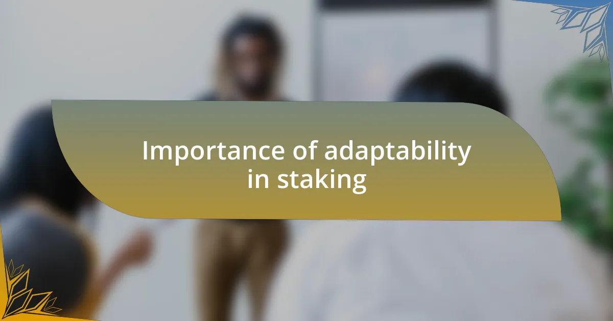 Importance of adaptability in staking