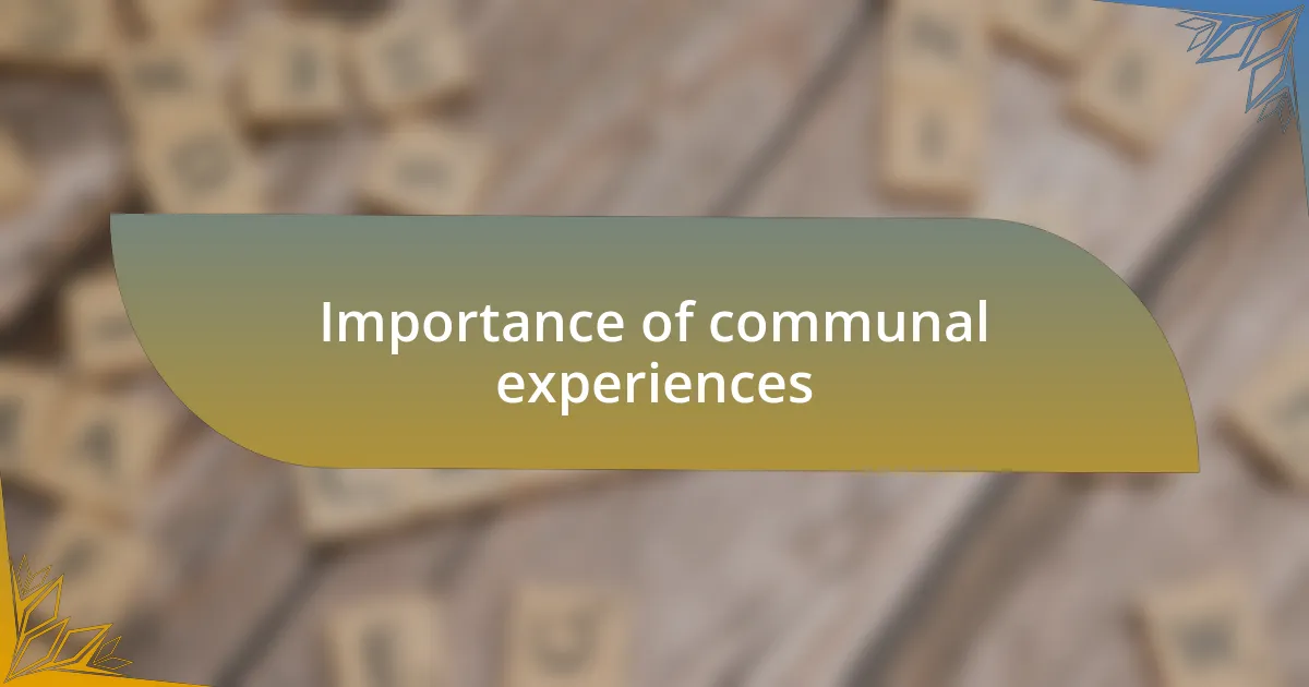 Importance of communal experiences
