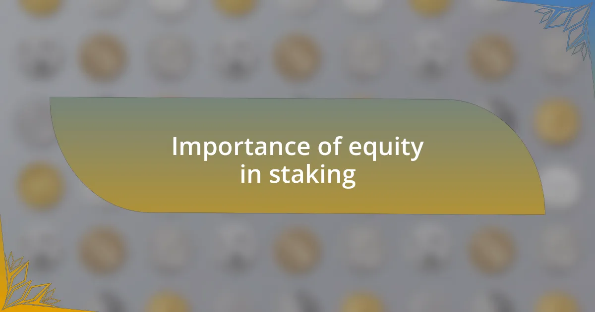 Importance of equity in staking