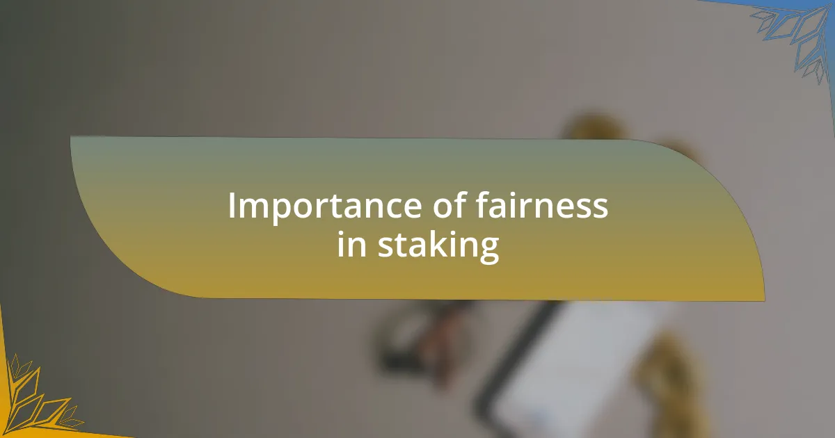 Importance of fairness in staking