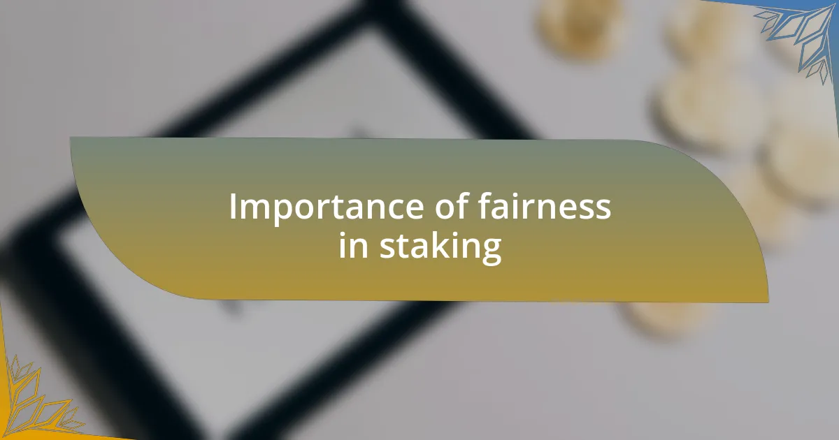 Importance of fairness in staking