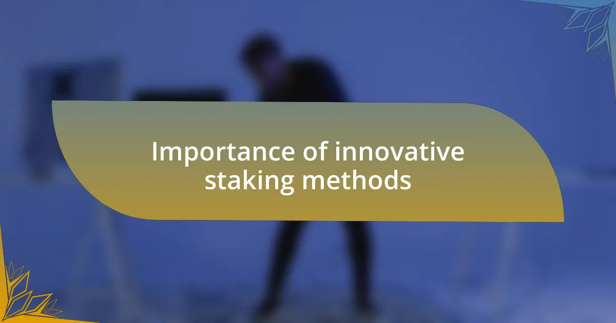 Importance of innovative staking methods
