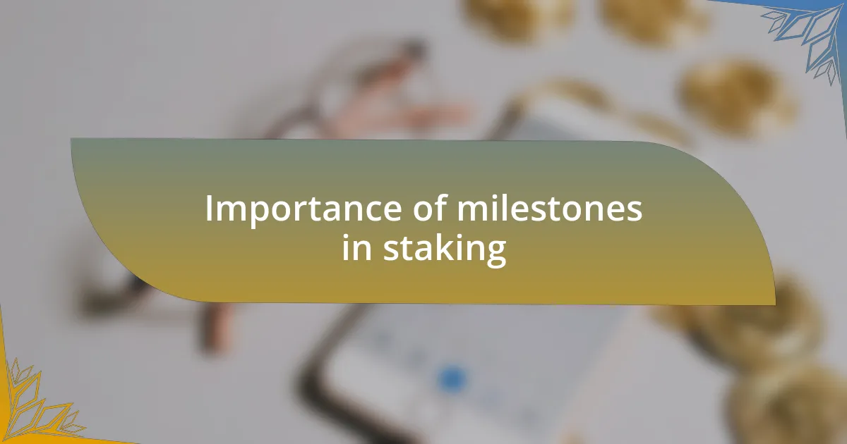 Importance of milestones in staking