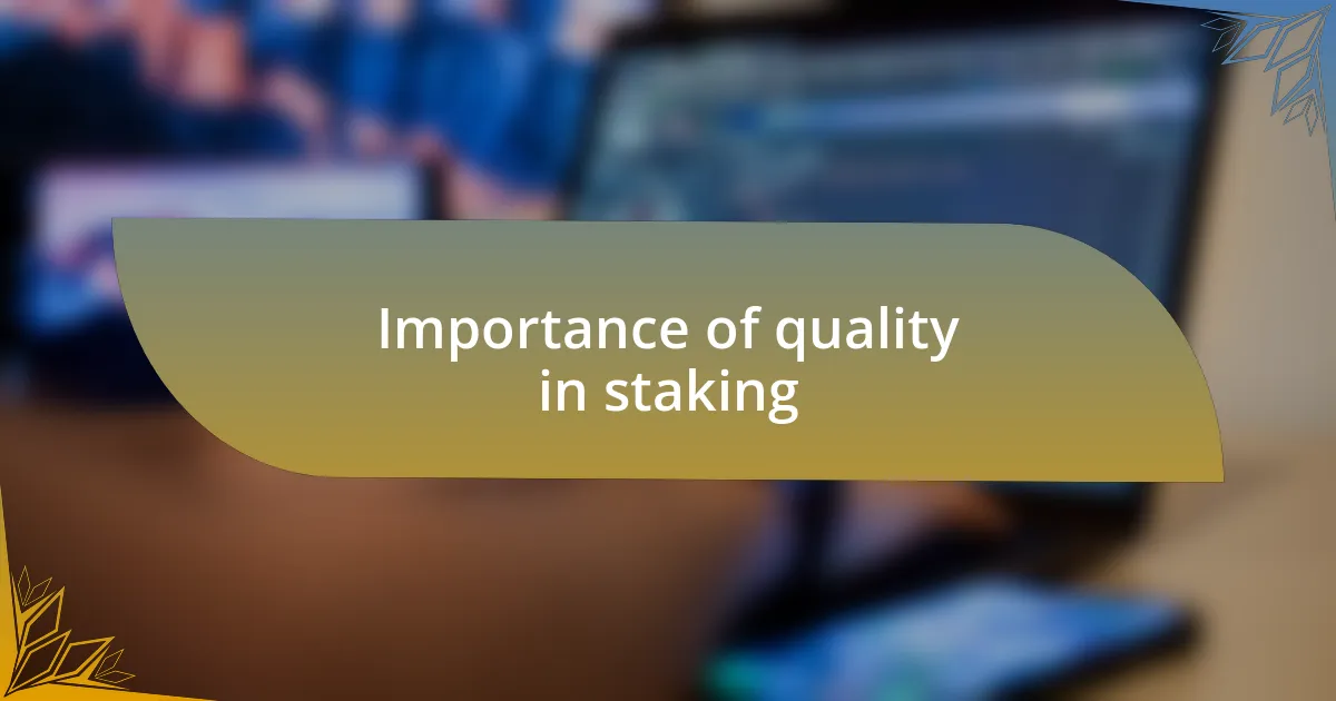 Importance of quality in staking