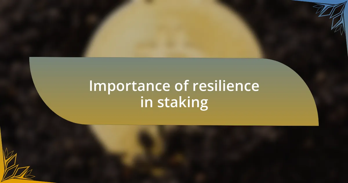 Importance of resilience in staking