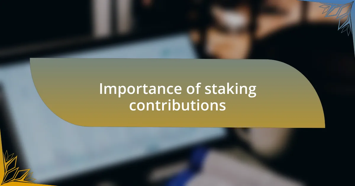 Importance of staking contributions