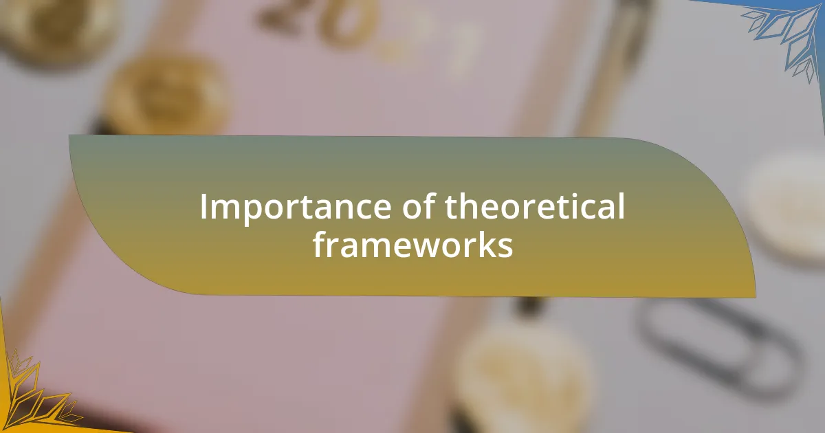 Importance of theoretical frameworks