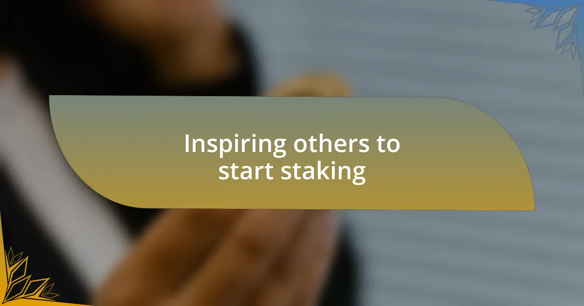Inspiring others to start staking