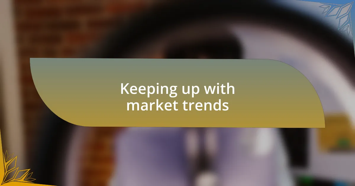 Keeping up with market trends