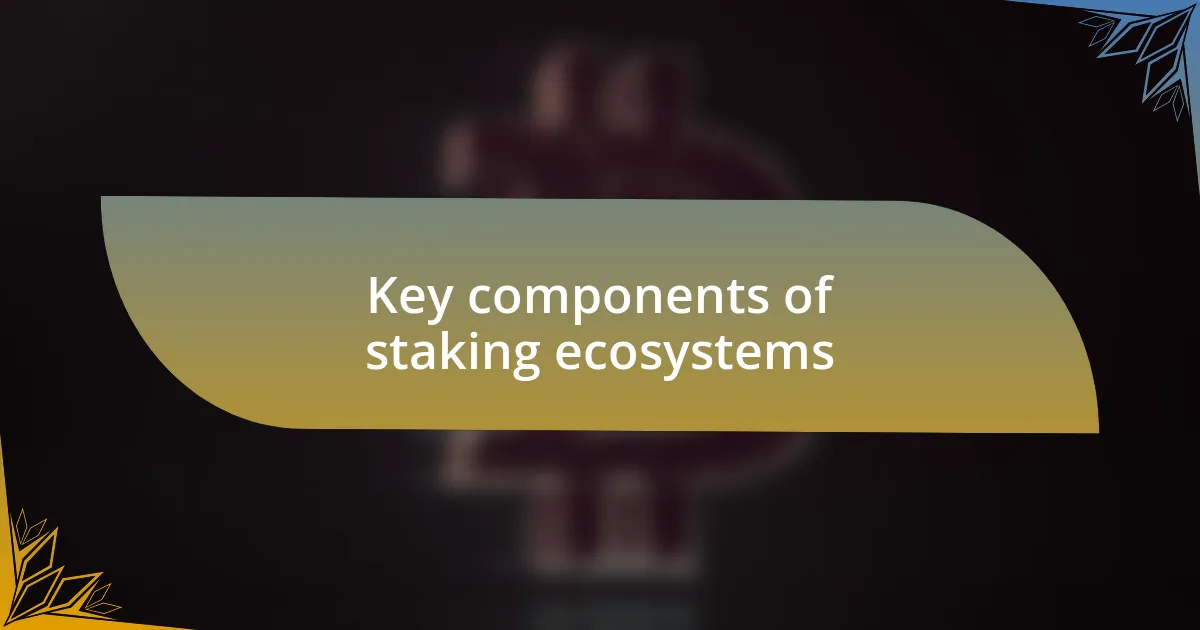 Key components of staking ecosystems