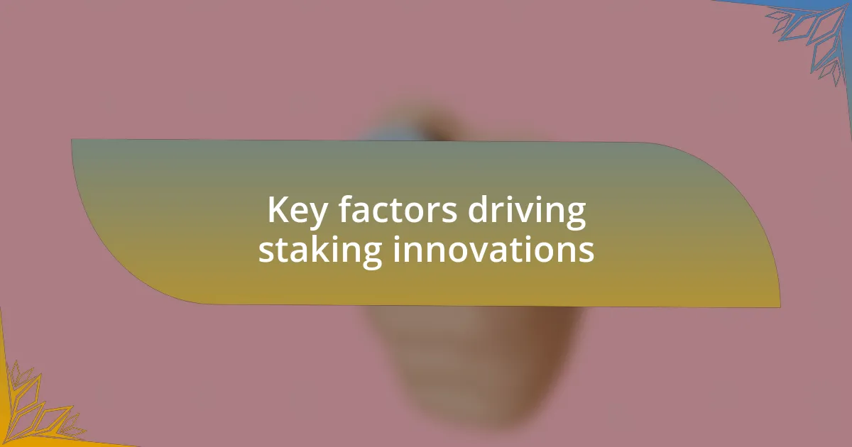 Key factors driving staking innovations