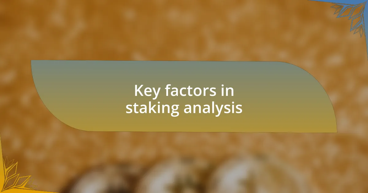 Key factors in staking analysis