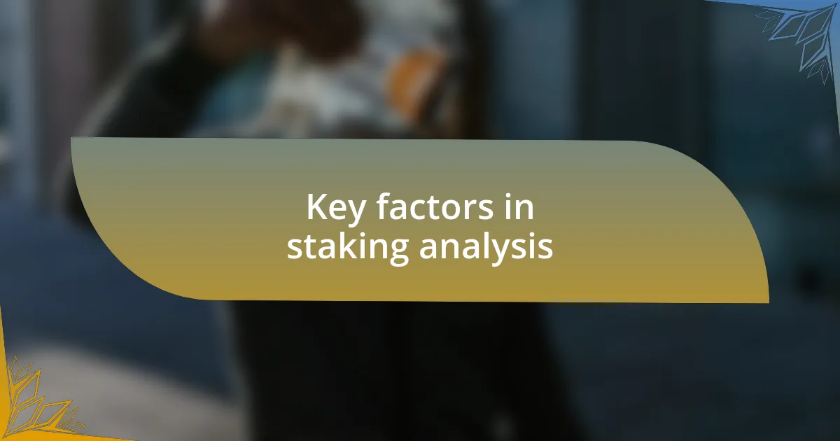 Key factors in staking analysis