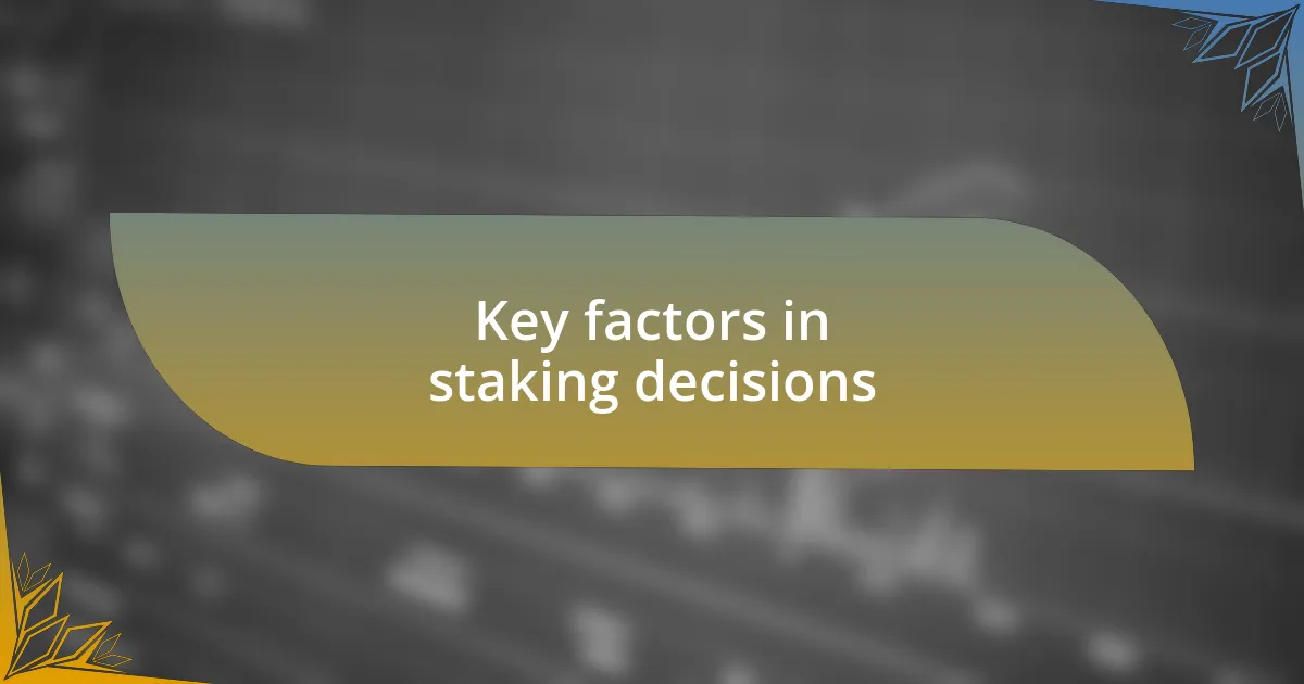Key factors in staking decisions
