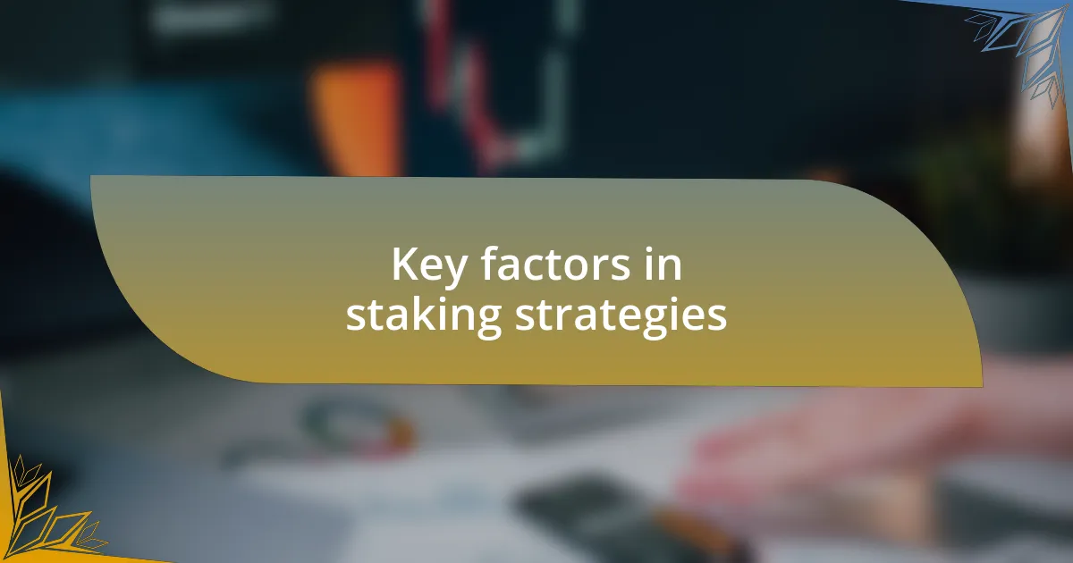 Key factors in staking strategies