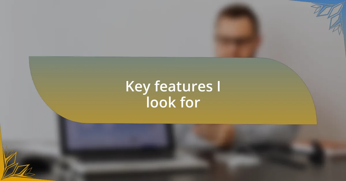 Key features I look for