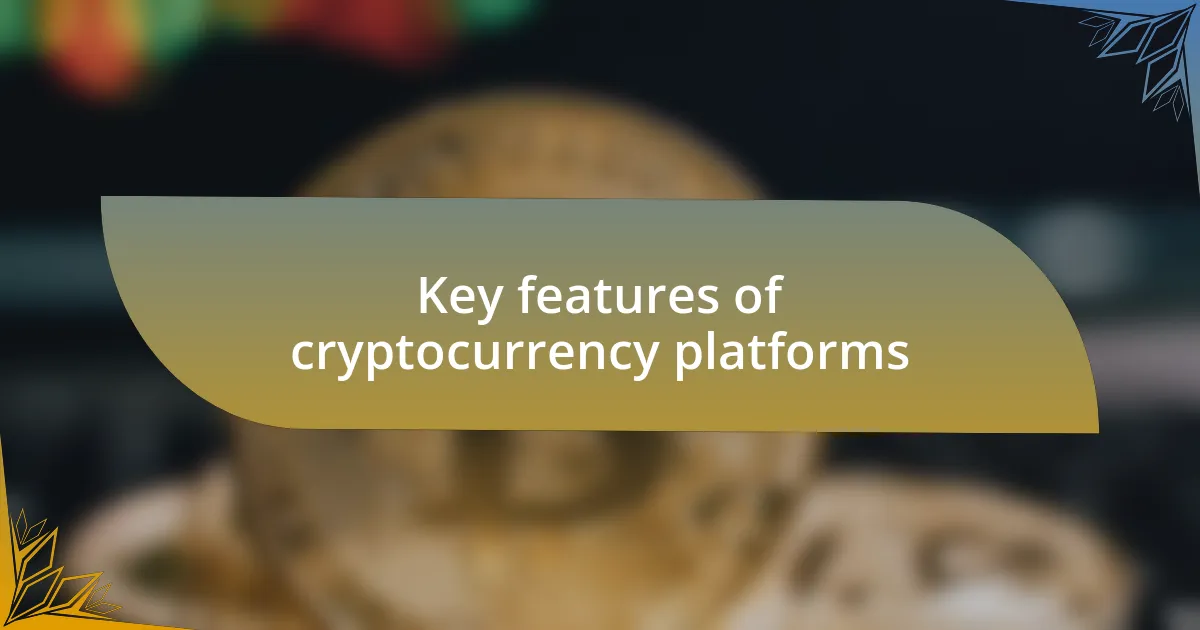 Key features of cryptocurrency platforms