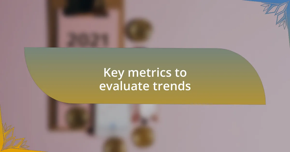 Key metrics to evaluate trends