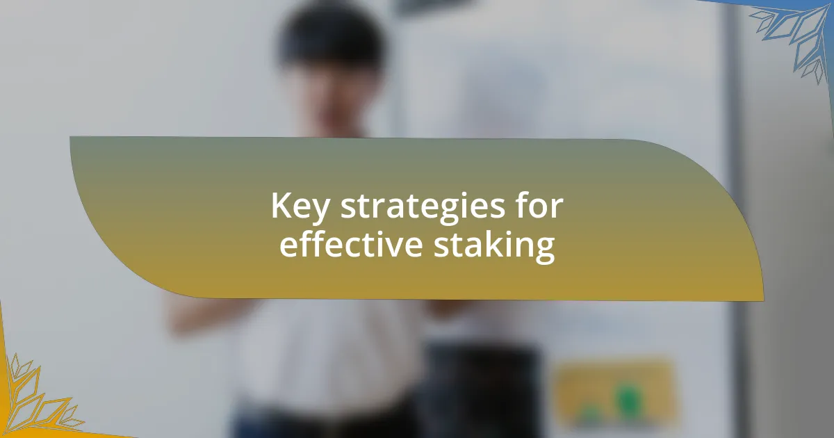 Key strategies for effective staking