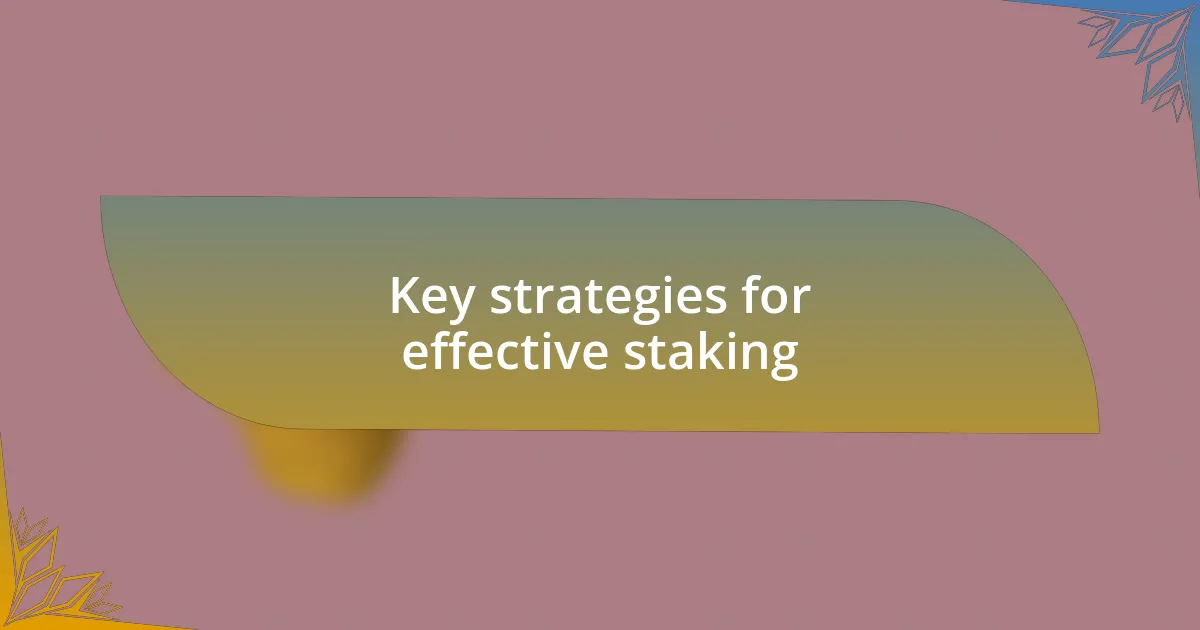 Key strategies for effective staking