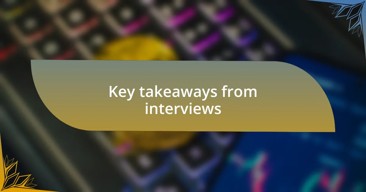 Key takeaways from interviews