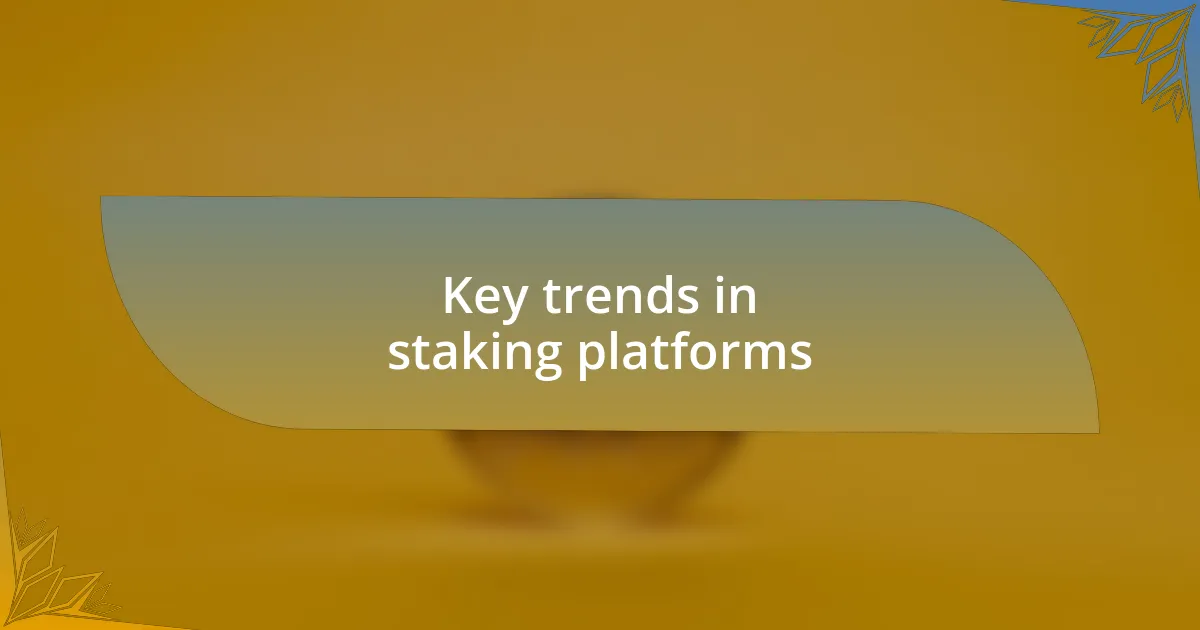 Key trends in staking platforms