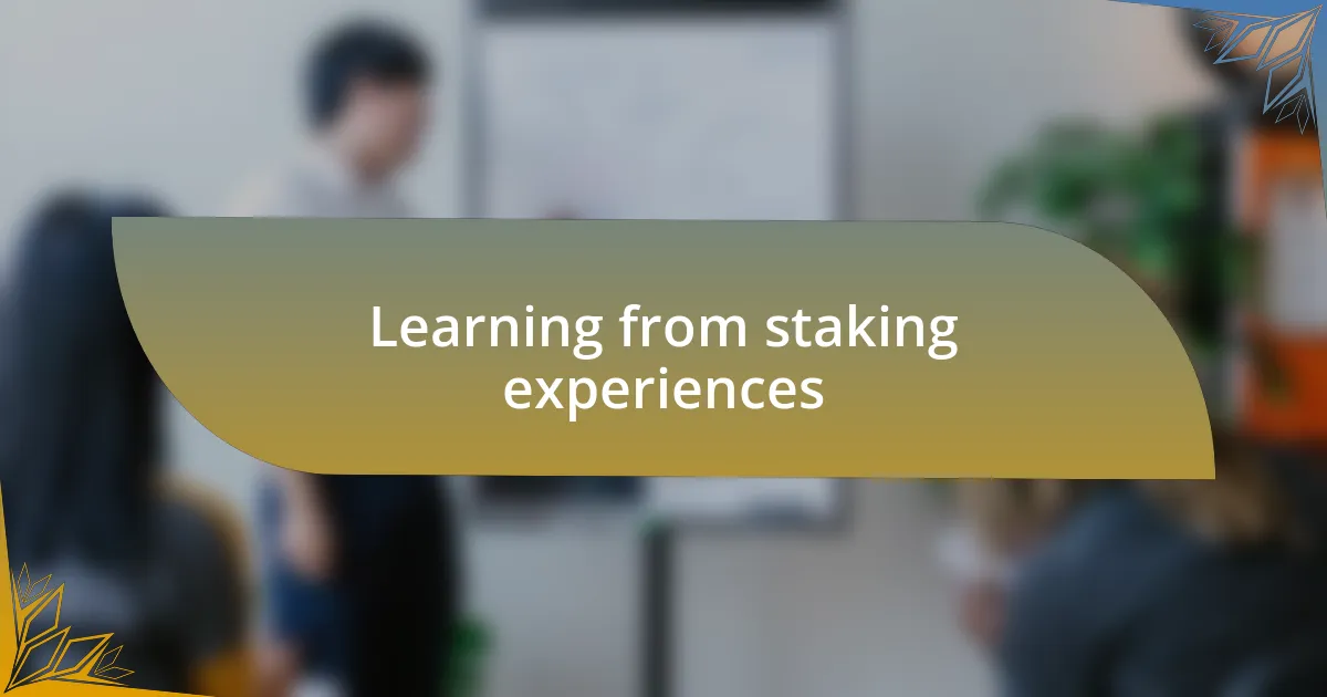 Learning from staking experiences