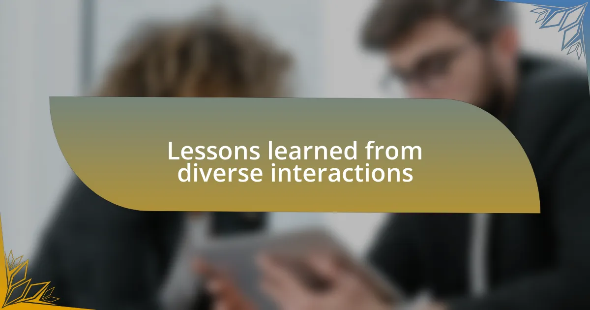 Lessons learned from diverse interactions