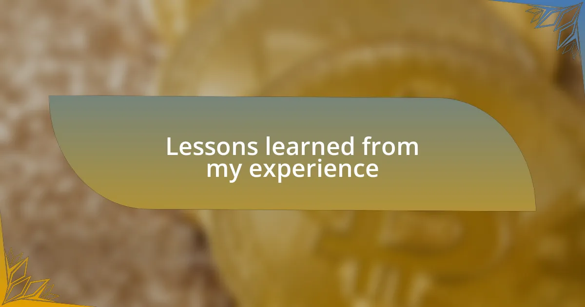Lessons learned from my experience